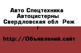 Авто Спецтехника - Автоцистерны. Свердловская обл.,Реж г.